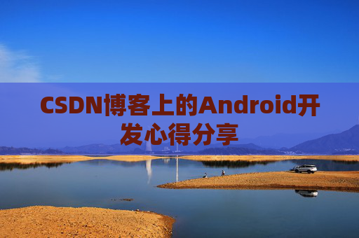 CSDN博客上的Android开发心得分享